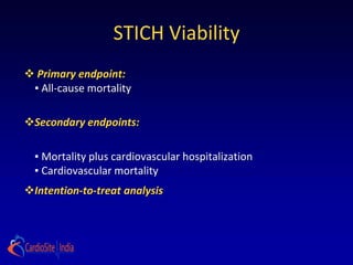 STICH Viability
 Primary endpoint:
 ▪ All-cause mortality

Secondary endpoints:

  ▪ Mortality plus cardiovascular hospitalization
  ▪ Cardiovascular mortality
Intention-to-treat analysis
 