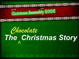 Chocolate
The Christmas Story
   ^
 