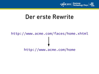 Der erste Rewrite
http://www.acme.com/faces/home.xhtml
http://www.acme.com/home
 