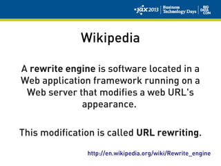 Wikipedia
A rewrite engine is software located in a
Web application framework running on a
Web server that modifies a web URL's
appearance.
This modification is called URL rewriting.
http://en.wikipedia.org/wiki/Rewrite_engine
 