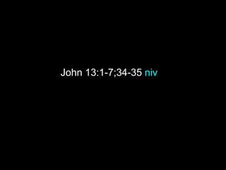 John 13:1-7;34-35 niv
 
