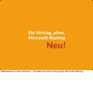Ein Vortrag _ohne_
Microsoft-Bashing

Neu!

Willkommen zu einer Premiere - ich habe mal einen Vortrag ohne Microsoft-Bashing.

 