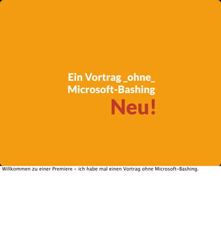 Ein Vortrag _ohne_
Microsoft-Bashing

Neu!

Willkommen zu einer Premiere - ich habe mal einen Vortrag ohne Microsoft-Bashi...