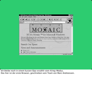 Ich bleibe noch in einem kurzen Opa-erzählt-vom-Krieg-Modus.
Das hier ist der erste Browser, geschrieben vom Team von Marc Andreessen.

 