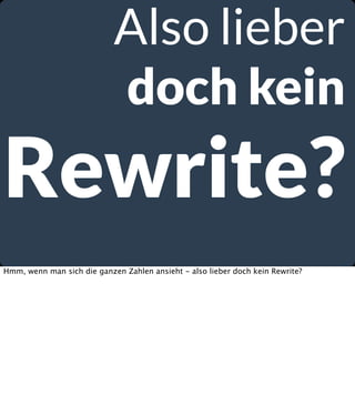 Also lieber
doch kein

Rewrite?
Hmm, wenn man sich die ganzen Zahlen ansieht - also lieber doch kein Rewrite?

 