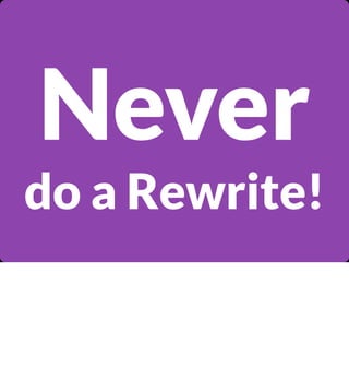 Never

do a Rewrite!

 