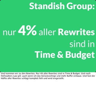 Standish Group:
nur 4% aller Rewrites
sind in
Time & Budget
Und kommen wir zu den Rewrites. Nur 4% aller Rewrites sind in ...