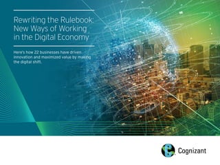 Rewriting the Rulebook:
New Ways of Working
in the Digital Economy
Here’s how 22 businesses have driven
innovation and maximized value by making
the digital shift.
 
