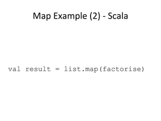 Map Example (2) - Scala val result = list.map(factorise) 