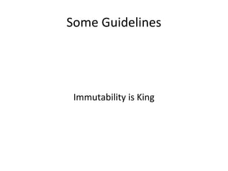 Some Guidelines Immutability is King 