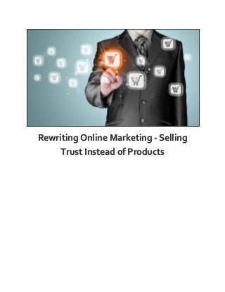 Rewriting Online Marketing - Selling
Trust Instead of Products
 