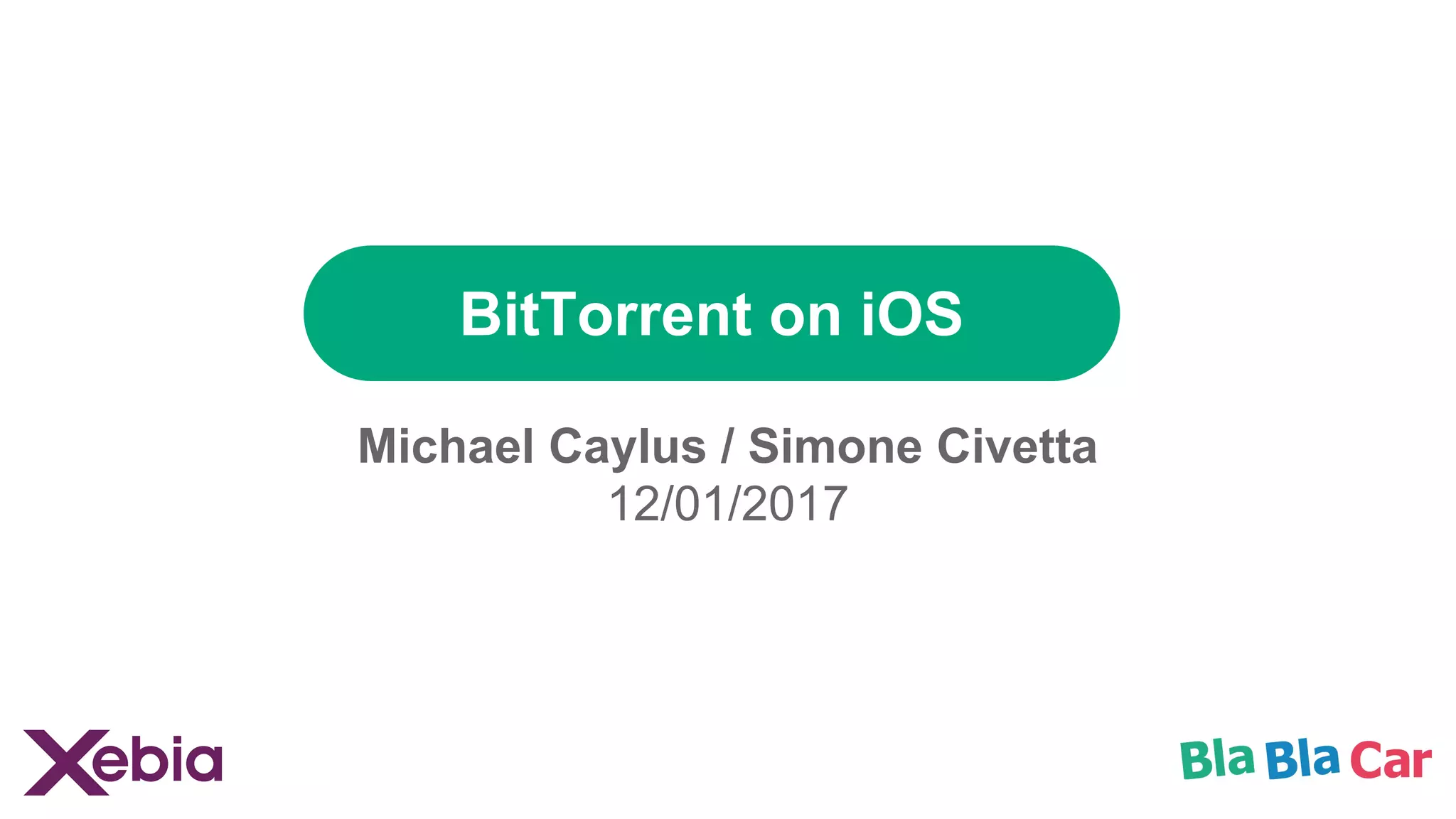 BitTorrent on iOS
Michael Caylus / Simone Civetta
12/01/2017
 
