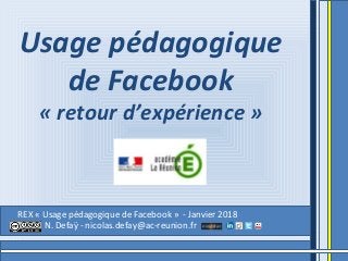 REX « Usage pédagogique de Facebook » - Janvier 2018
N. Defaÿ - nicolas.defay@ac-reunion.fr
Usage pédagogique
de Facebook
« retour d’expérience »
 