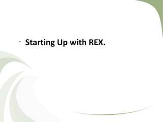 •
Starting Up with REX.
 