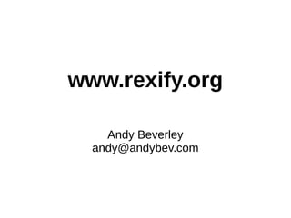 www.rexify.org
Andy Beverley
andy@andybev.com
 