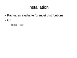 Installation
● Packages available for most distributions
● Or:
– cpan Rex
 