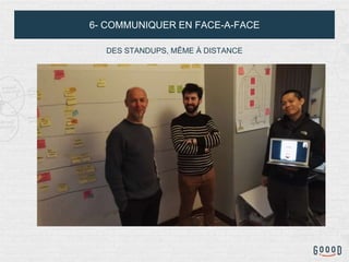 6- COMMUNIQUER EN FACE-A-FACE
DES STANDUPS, MÊME À DISTANCE
 