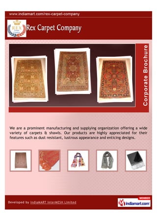 We are a prominent manufacturing and supplying organization offering a wide
variety of carpets & shawls. Our products are highly appreciated for their
features such as dust resistant, lustrous appearance and enticing designs.
 