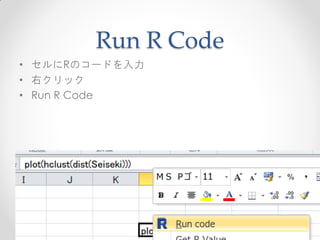 Run R Code
• セルにRのコードを入力
• 右クリック
• Run R Code
 
