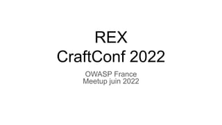 REX
CraftConf 2022
OWASP France
Meetup juin 2022
 