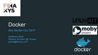 Docker
Rex Docker Con 2017
Guillaume Bizet
Solution Architect @ Finaxys
gbizet@finaxys.com
 