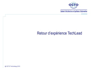 Retour d’expérience TechLead




@ OCTO Technology 2010
 