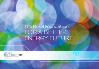 The Rexel Foundation 
FOR A BETTER 
ENERGY FUTURE 
 