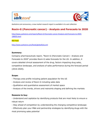 Aarkstore.com announces, a new market research report is available in its vast collection

Rexin-G (Pancreatic cancer) - Analysis and Forecasts to 2020

http://www.aarkstore.com/reports/Rexin-G-Pancreatic-cancer-Analysis-and-Forecasts-to-2020-
198935.html

RSS Feed:

http://www.aarkstore.com/feeds/globalData.xml



Summary:
Company pharmaceuticals report, “Rexin-G (Pancreatic Cancer) - Analysis and
Forecasts to 2020” provides Rexin-G sales forecasts for the US. In addition, it
covers detailed clinical assessment of the drug, factors impacting drug sales,
competitive landscape, and analysis of sales performance during the forecast period
(2016-2020).


Scope:
- Therapy area profile including patient population for the US
- Analysis and review of Rexin-G including sales data
- Qualitative and quantitative assessment of market space
- Analysis of the trends, drivers and restraints shaping and defining the markets


Reasons to buy:
- Understand and capitalize by identifying products that are most likely to ensure a
robust return
- Stay ahead of competition by understanding the changing competitive landscape
- Effectively plan your M&A and partnership strategies by identifying drugs with the
most promising sales potential
 