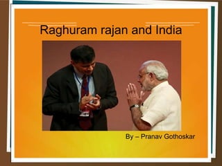 Raghuram rajan and India
By – Pranav Gothoskar
 