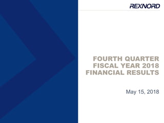FOURTH QUARTER
FISCAL YEAR 2018
FINANCIAL RESULTS
May 15, 2018
 