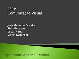 ESPM Comunicação Visual José Mario de Oliveira Rick Menasce Lucas Hertz Vivien Kaminski Ergonomia: Análise Rexona 