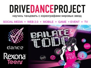 научись танцевать с хореографами мировых звезд

SOCIAL MEDIA + WEB 2.0 + MOBILE + GAME + EVENT + TV
 