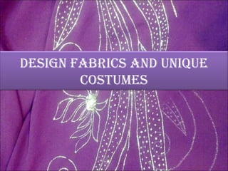 Design Fabrics anD UniqUe
        costUmes
 