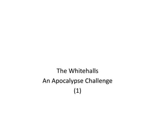 The Whitehalls
An Apocalypse Challenge
(1)
 