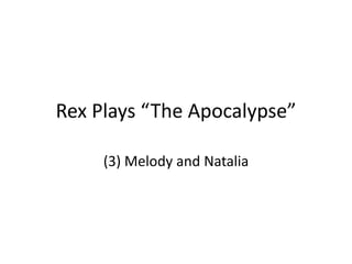 Rex Plays “The Apocalypse”
(3) Melody and Natalia
 