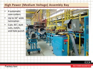 High Power (Medium Voltage) Assembly Bay
• 4 automatic
core cutters
• Up to 16” wide
lamination
• Cuts: 45°, butt
cuts, notch,
and hole punch
Factory tour
 