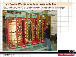 High Power (Medium Voltage) Assembly Bay
2500 kVA ANN, 150 kV BIL (18 kV Primary) – Fitted with MR tapchanger
Factory tour
 