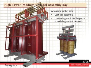 High Power (Medium Voltage) Assembly Bay
Also done in this area:
• Cast coil assembly
• Low voltage units with special
scheduling and/or buswork
Factory tour
 