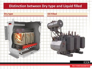 Dry type
Distinction between Dry type and Liquid filled
Oil Filled
 