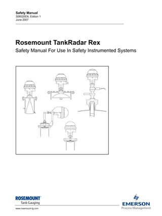 Safety Manual
308020EN, Edition 1
June 2007




Rosemount TankRadar Rex
Safety Manual For Use In Safety Instrumented Systems




www.rosemount-tg.com
 