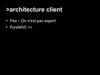 >architecture client
• Flex – On n’est pas expert
• PureMVC ++
 