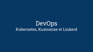DevOps
Kubernetes, Kustomize et Linkerd
 