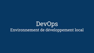 DevOps
Environnement de développement local
 