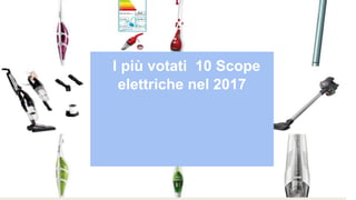 I più votati 10 Scope
elettriche nel 2017
 