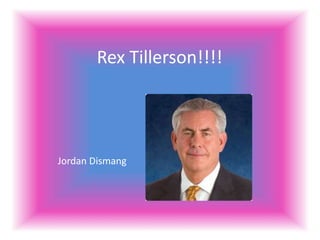 Rex Tillerson!!!!
Jordan Dismang
 