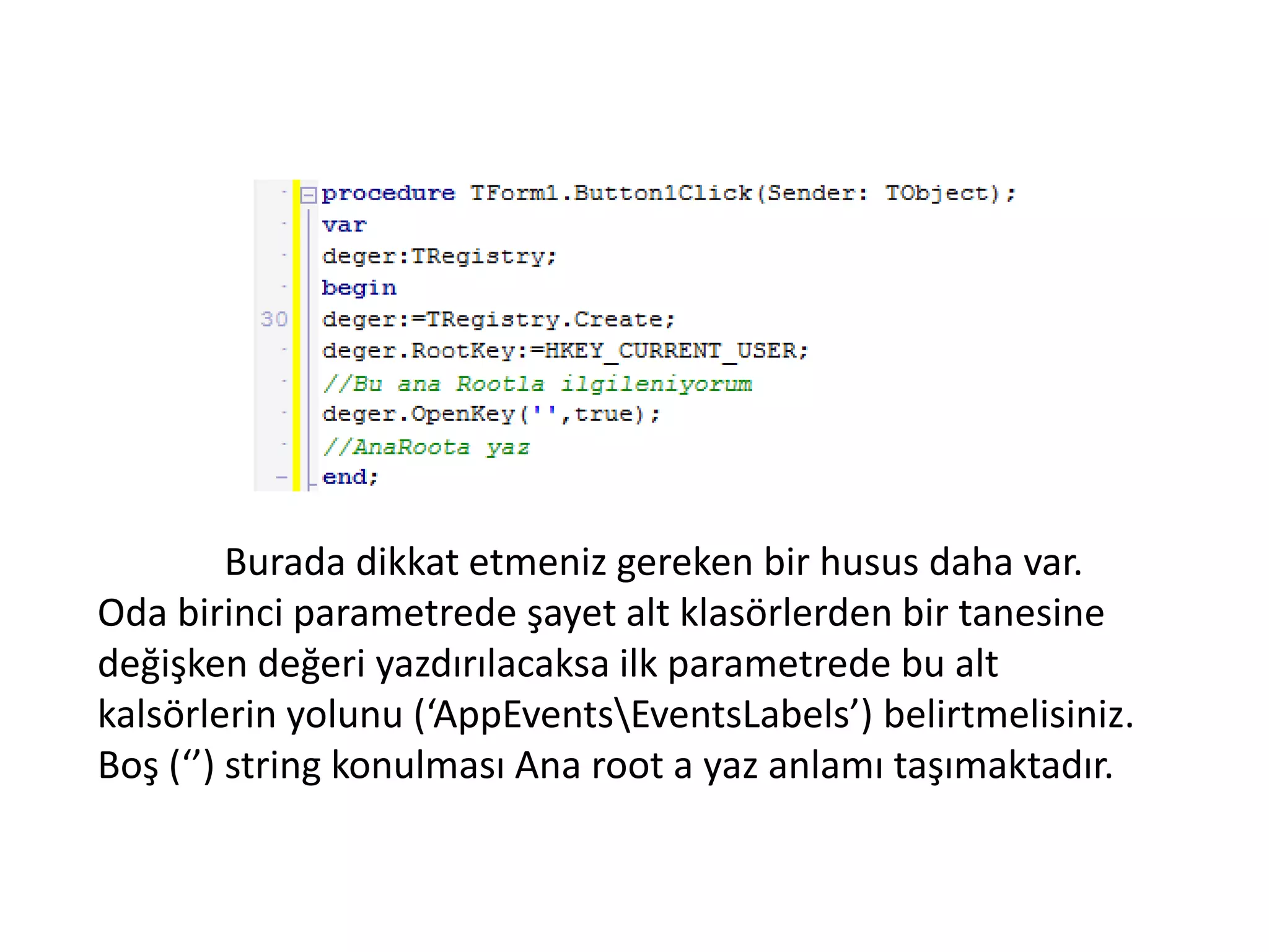 Burada dikkat etmeniz gereken bir husus daha var.
Oda birinci parametrede şayet alt klasörlerden bir tanesine
değişken değeri yazdırılacaksa ilk parametrede bu alt
kalsörlerin yolunu (‘AppEventsEventsLabels’) belirtmelisiniz.
Boş (‘’) string konulması Ana root a yaz anlamı taşımaktadır.
 