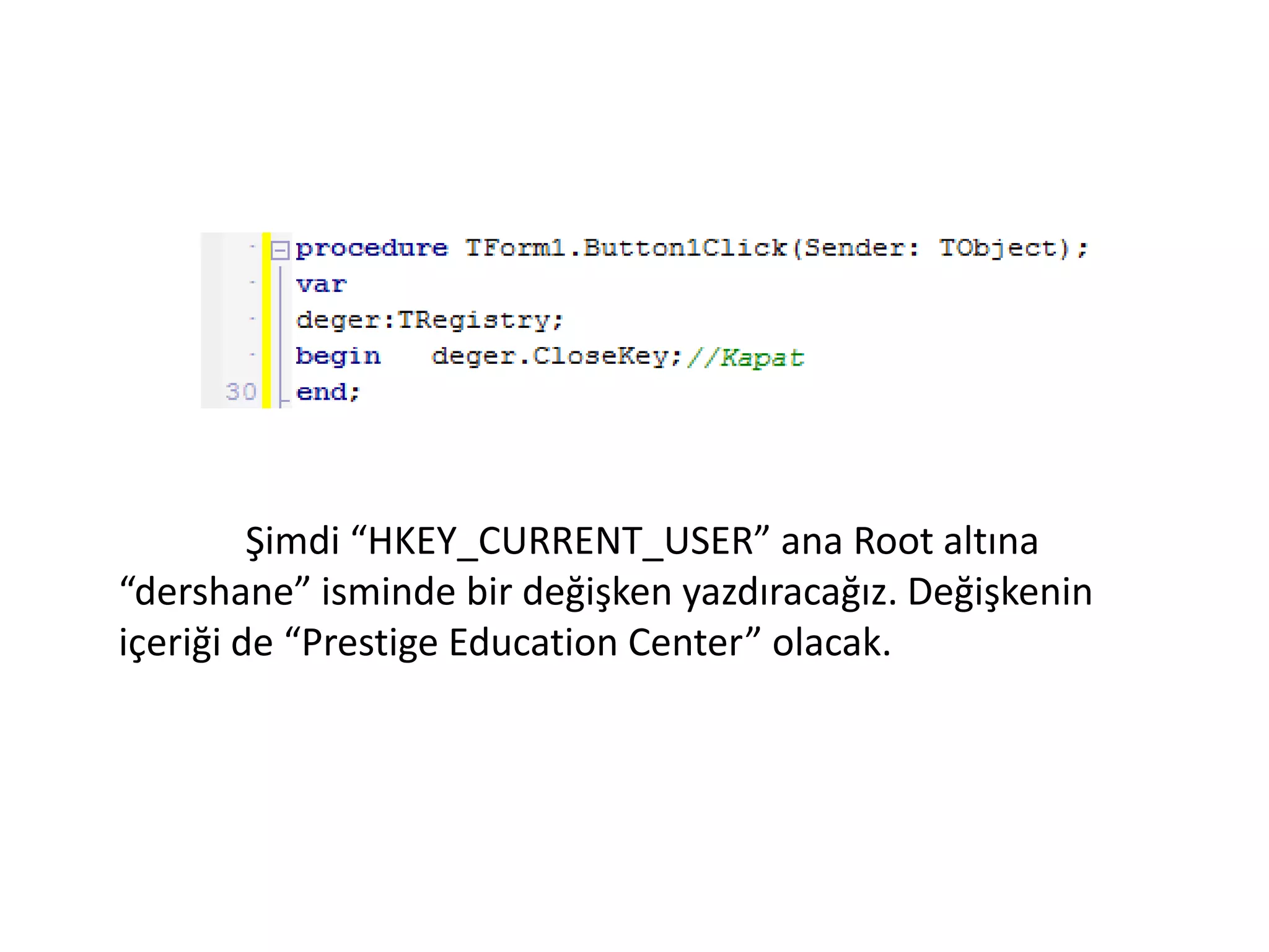 Şimdi “HKEY_CURRENT_USER” ana Root altına
“dershane” isminde bir değişken yazdıracağız. Değişkenin
içeriği de “Prestige Education Center” olacak.
 