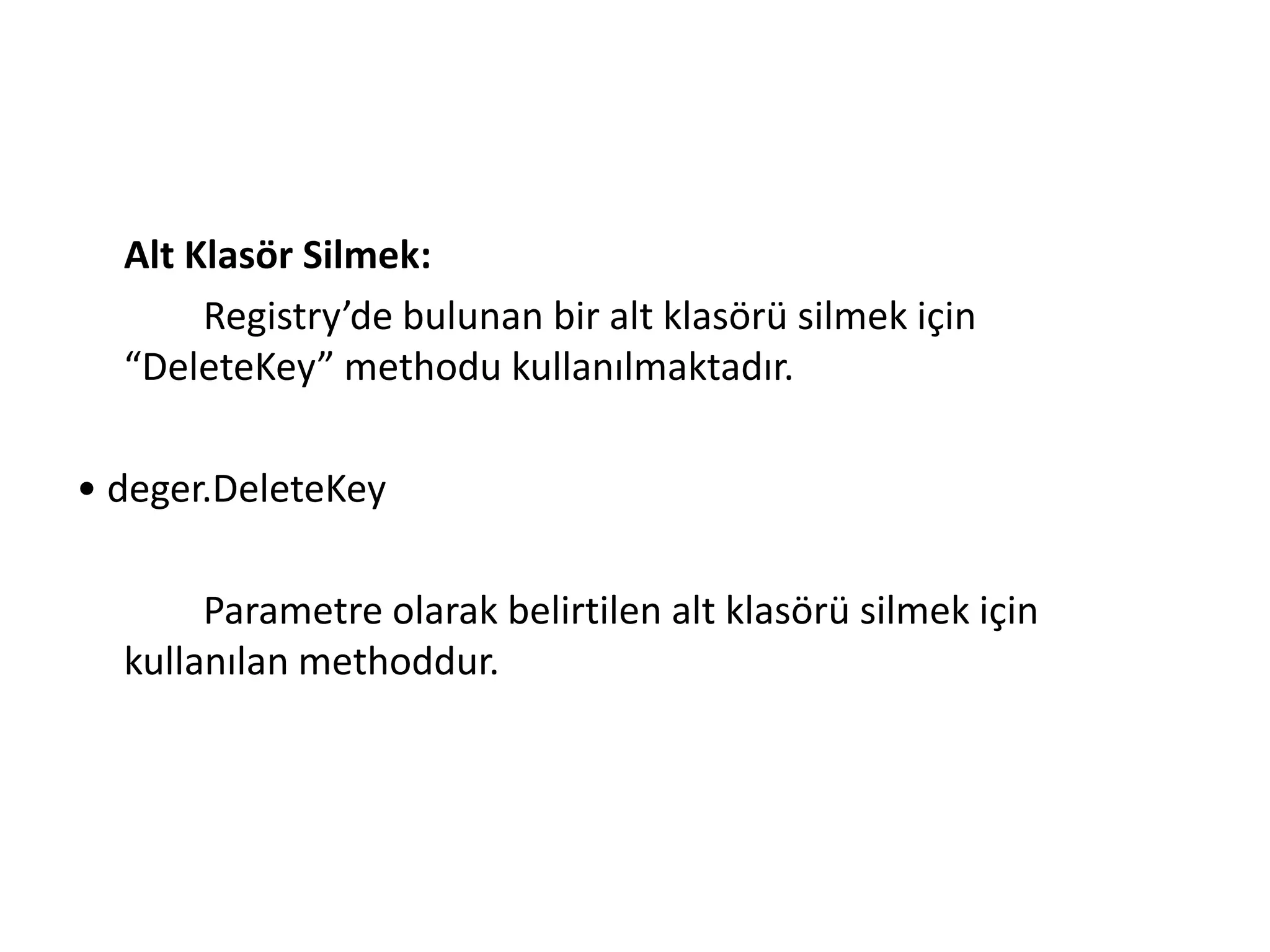 Alt Klasör Silmek:
Registry’de bulunan bir alt klasörü silmek için
“DeleteKey” methodu kullanılmaktadır.
• deger.DeleteKey
Parametre olarak belirtilen alt klasörü silmek için
kullanılan methoddur.
 