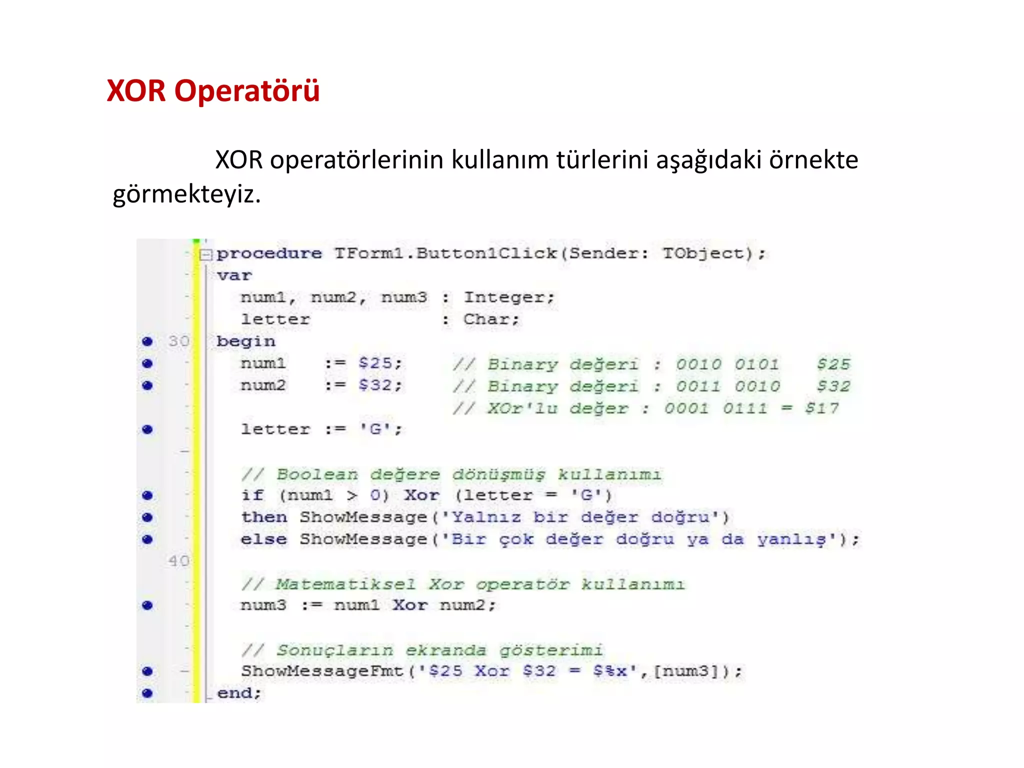 XOR operatörlerinin kullanım türlerini aşağıdaki örnekte
görmekteyiz.
XOR Operatörü
 