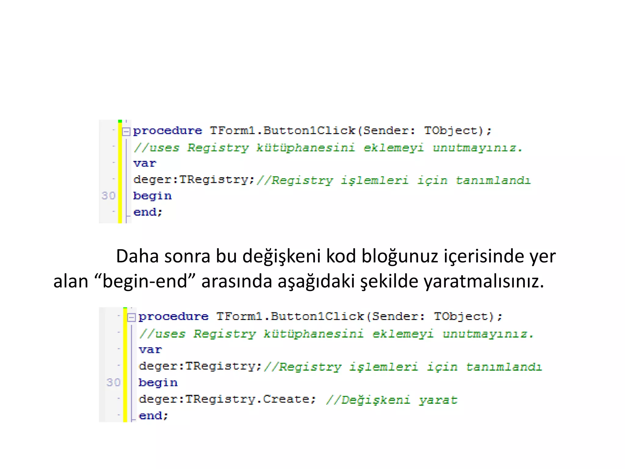 Daha sonra bu değişkeni kod bloğunuz içerisinde yer
alan “begin-end” arasında aşağıdaki şekilde yaratmalısınız.
 